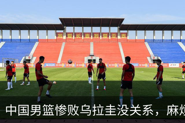 中国男篮惨败乌拉圭没关系，麻烦的是这三件事，郭士强面临挑战
