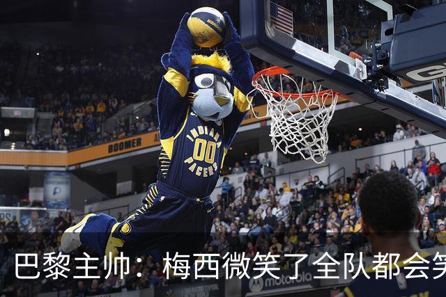 巴黎主帅：梅西微笑了全队都会笑 MNM不会一直首发